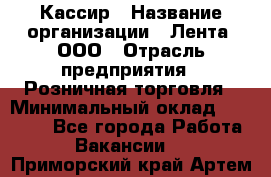 Кассир › Название организации ­ Лента, ООО › Отрасль предприятия ­ Розничная торговля › Минимальный оклад ­ 23 000 - Все города Работа » Вакансии   . Приморский край,Артем г.